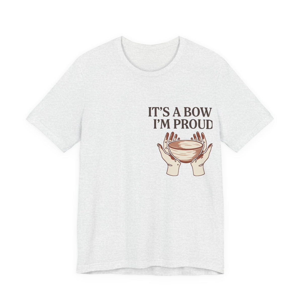 It's a Bowl. I'm Proud. Pottery Graphic Tee