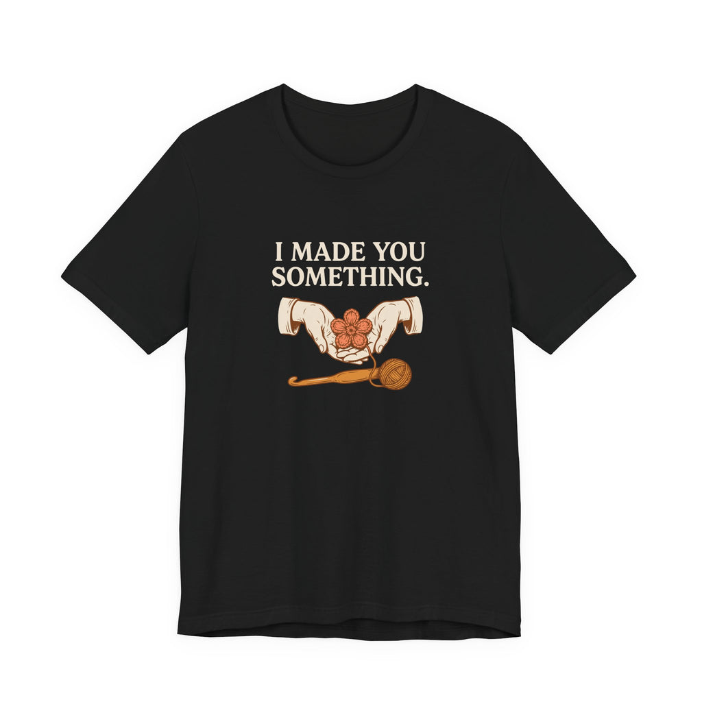 I Made You Something Crochet Graphic Tee