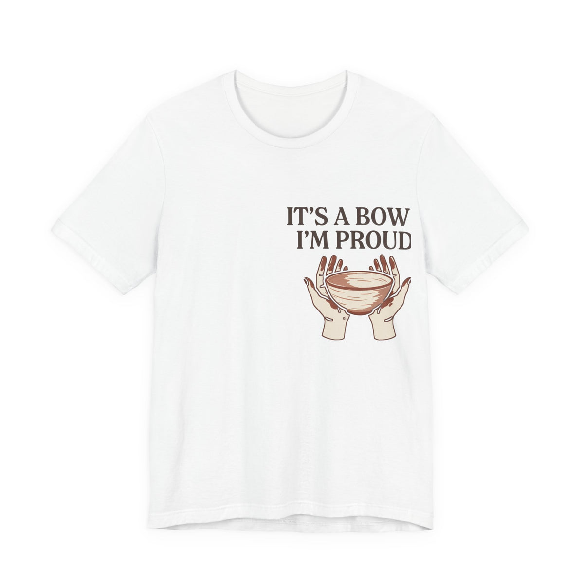 It's a Bowl. I'm Proud. Pottery Graphic Tee