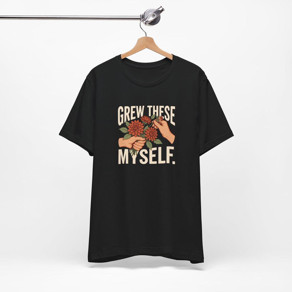 Grew These Myself Flower Gardening Graphic Tee