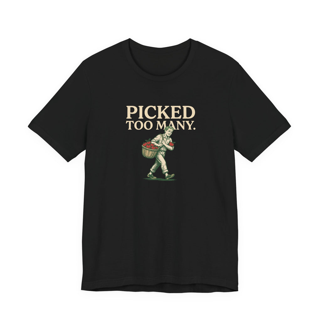 Picked Too Many Apple Picking Graphic Tee