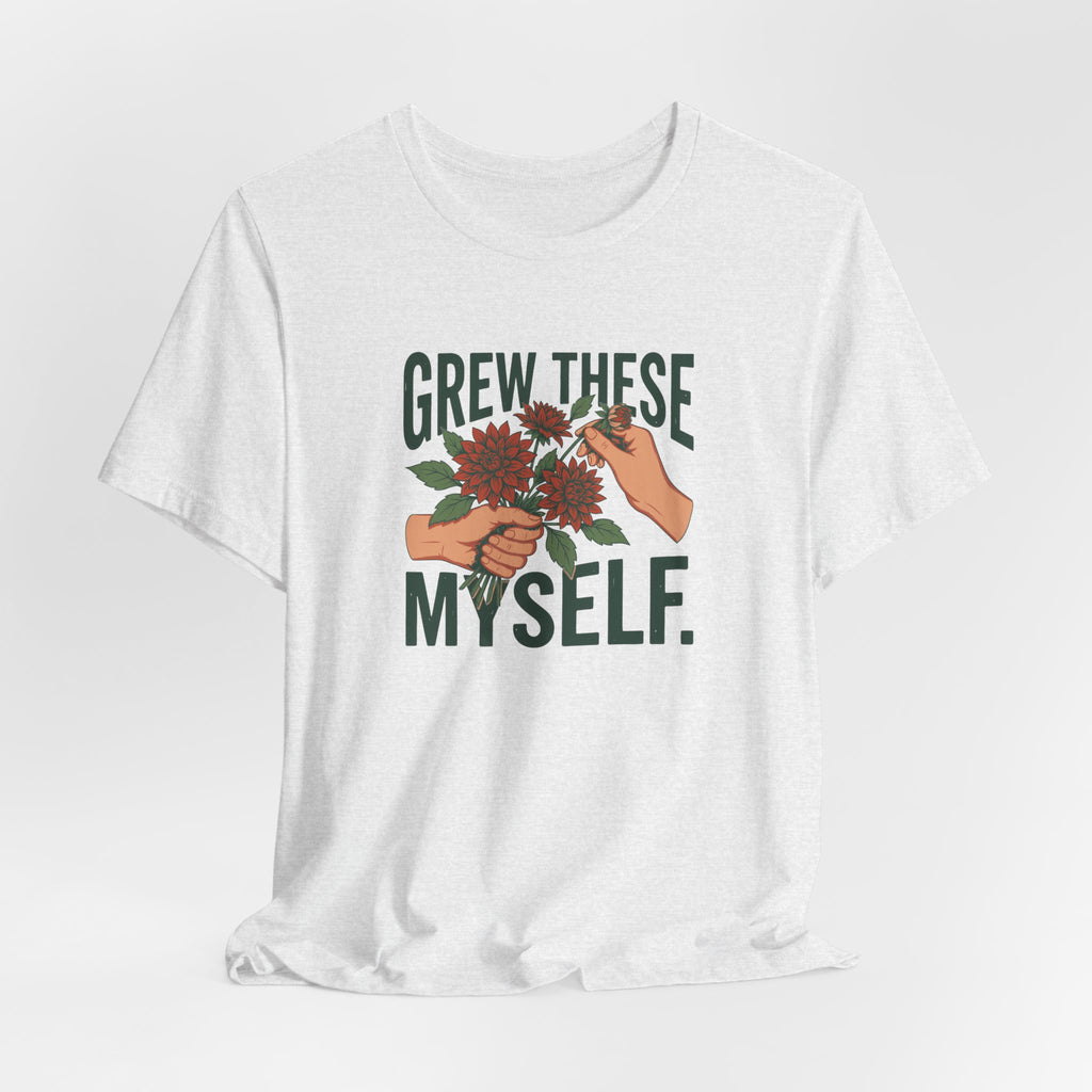 Grew These Myself Flower Gardening Graphic Tee